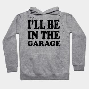 I'll Be in The Garage Mechanic Hoodie